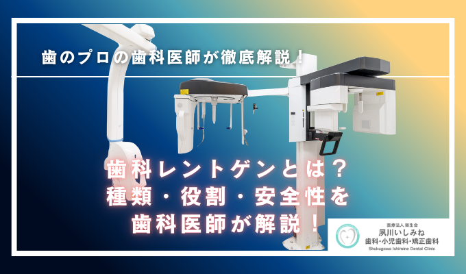 歯科レントゲンとは？種類・役割・安全性を歯科医師が解説！