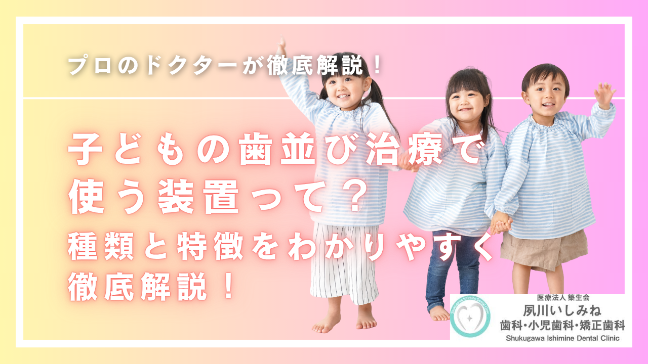 子どもの歯並び治療で使う装置って？種類と特徴をわかりやすく徹底解説！
