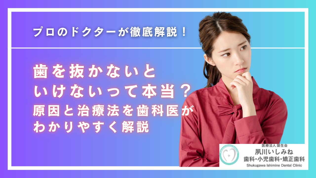 歯を抜かないといけないって本当？？原因と治療法を歯科医がわかりやすく解説
