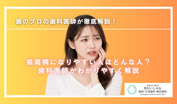 歯周病になりやすい人はどんな人？歯科医師がわかりやすく解説！