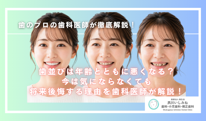歯並びは年齢とともに悪くなる？今は気にならなくても将来後悔する理由を歯科医師が解説！
